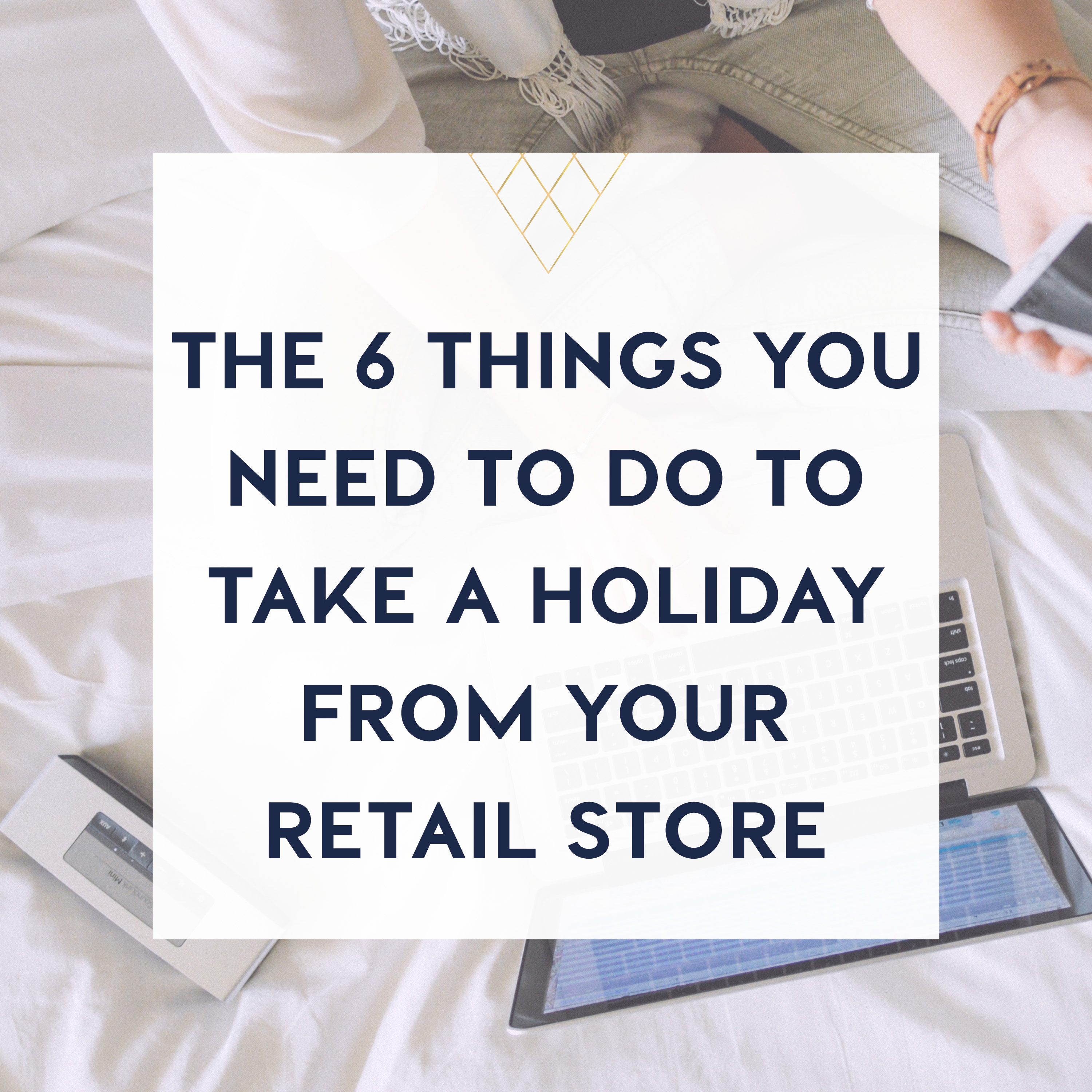 The 6 things you need to do to take a holiday from your retail store ...