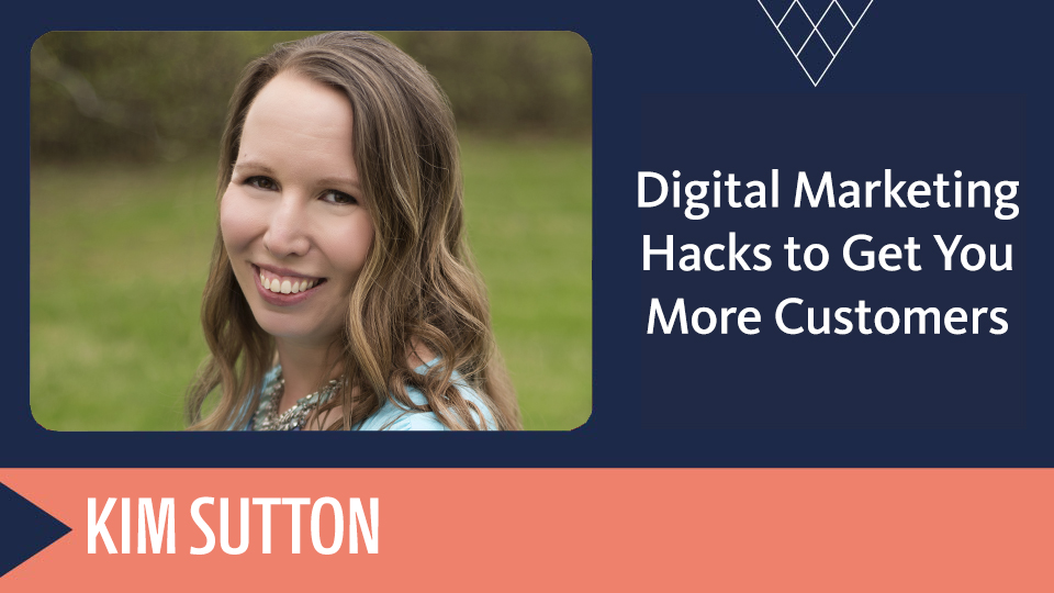 Digital Marketing Hacks to Get You More Customers Kim Sutton Salena