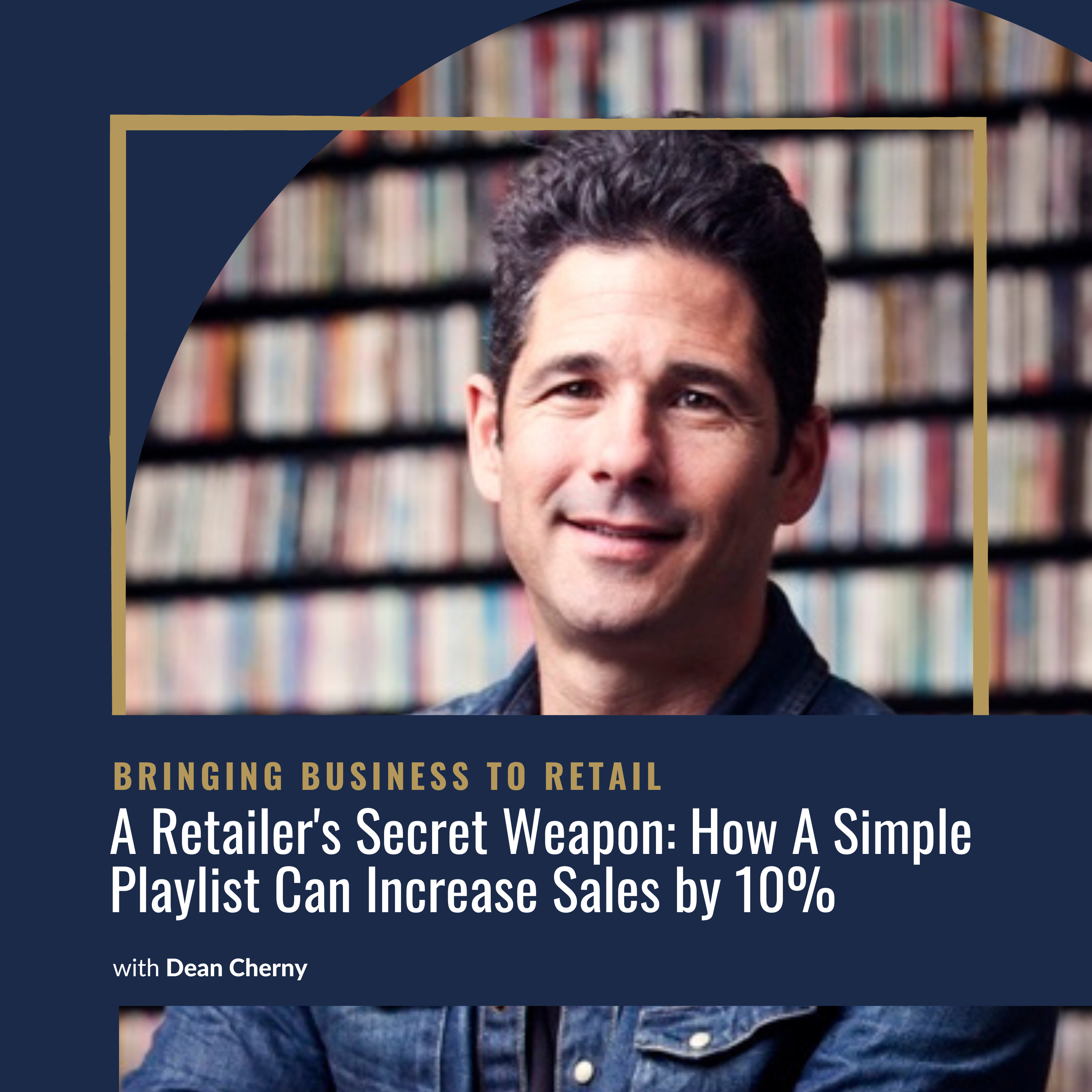 Ep 434 Customer A Retailer’s Secret Weapon- How A Simple Playlist Can Increase Sales by 10 – Dean Cherny-wordpress
